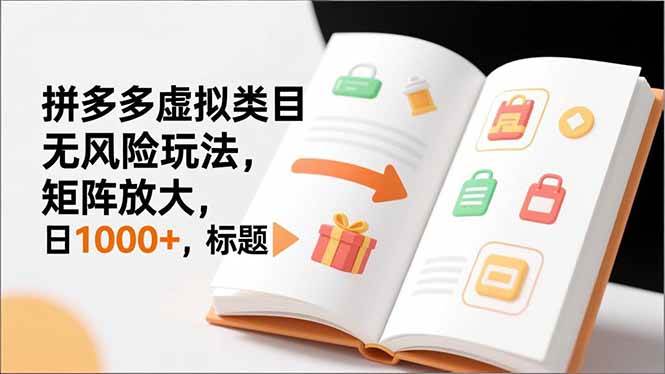 （16855期）新手必看｜拼多多虚拟类目无风险玩法，矩阵放大，日1000+_就是爱分享