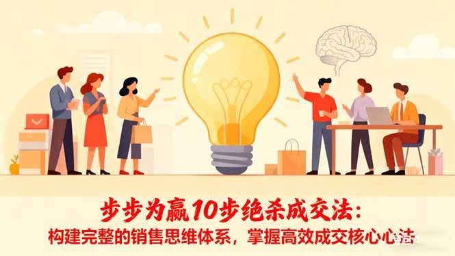 （16465期）步步为赢10步绝杀成交法：构建完整的销售思维体系，掌握高效成交核心心法_就是爱分享