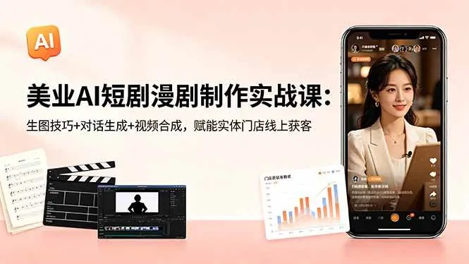 （18536期）美业AI短剧漫剧制作实战课：生图技巧+对话生成+视频合成，赋能实体门店线上获客_一起云网创