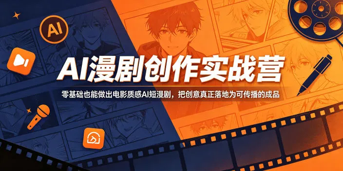 AI漫剧创作实战营，零基础也能做出电影质感AI短漫剧，把创意真正落地为可传播的成品_一起云网创