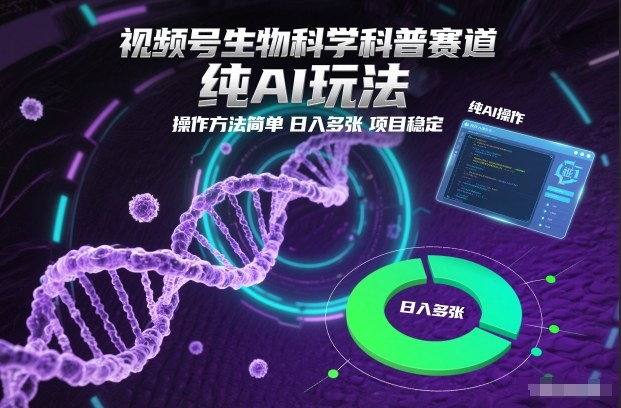 视频号生物科学科普赛道，纯AI玩法，操作方法简单，日入多张，项目稳定_就是爱分享