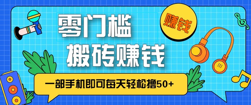 零成本零门槛无脑搬砖赚钱项目，只需一部手机即可每天轻松撸50+_就是爱分享