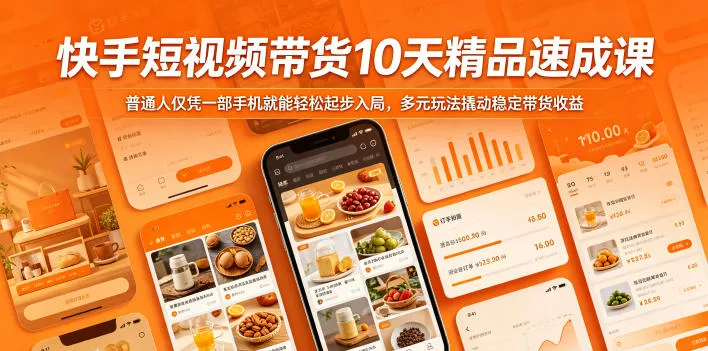 快手短视频带货10天精品速成课，普通人仅凭一部手机就能轻松起步入局，多元玩法撬动稳定带货收益_一起云网创