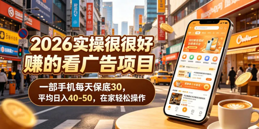 2026实操很好賺的看广告项目，一部手机每天保底30，平均日入40-50，在家轻松操作【揭秘】_一起云网创