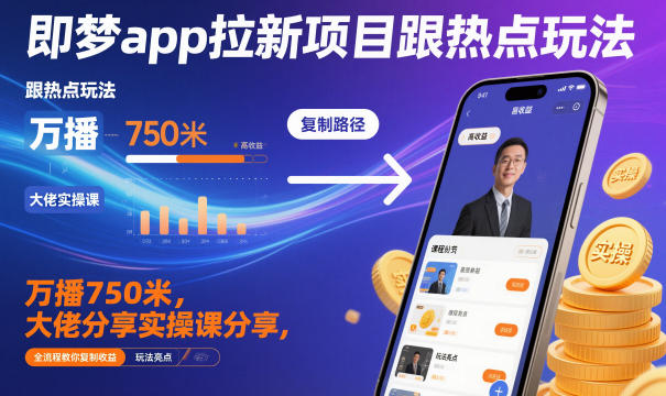即梦app拉新项目跟热点玩法，万播750米，大佬分享实操课分享，全流程教你复制收益_就是爱分享