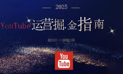2025油管YouTuBe运营掘金指南，全方位帮你从零搭建油管运营体系_就是爱分享