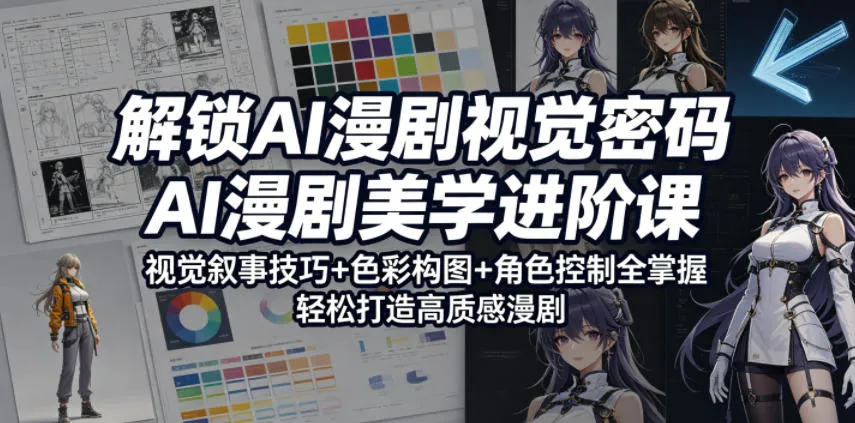 解锁AI漫剧视觉密码，AI漫剧美学进阶课，视觉叙事技巧+色彩构图+角色控制全掌握，轻松打造高质感漫剧（更新）_一起云网创