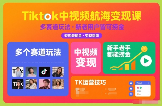 Tiktok中视频航海变现课，多个赛道玩法，新手老手都能在TK中视频捞金_就是爱分享