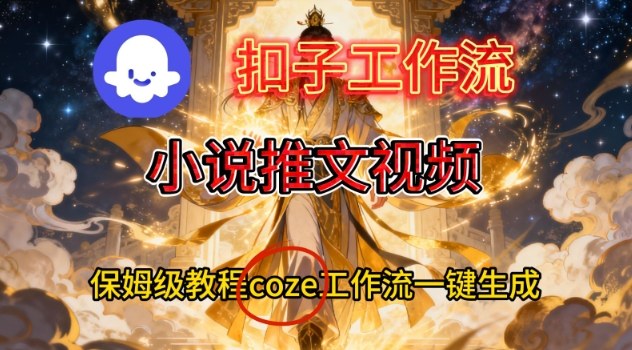 Coze扣子智能体工作流一键生成小说推文视频，保姆级搭建教学_就是爱分享