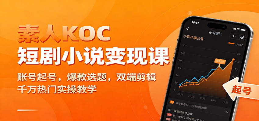 素人KOC短剧小说变现课：账号起号，爆款选题，双端剪辑，千万热门实操教学_就是爱分享
