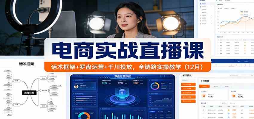 电商实战直播课：话术框架+罗盘运营+千川投放，全链路实操教学（12月）_就是爱分享