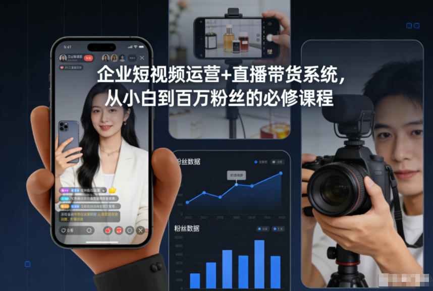 企业短视频运营+直播带货系统，从小白到百万粉丝的必修课程_就是爱分享