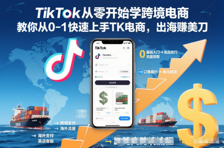 TikTok从零开始学跨境电商，教你从0-1快速上手TK电商，出海賺美刀_就是爱分享