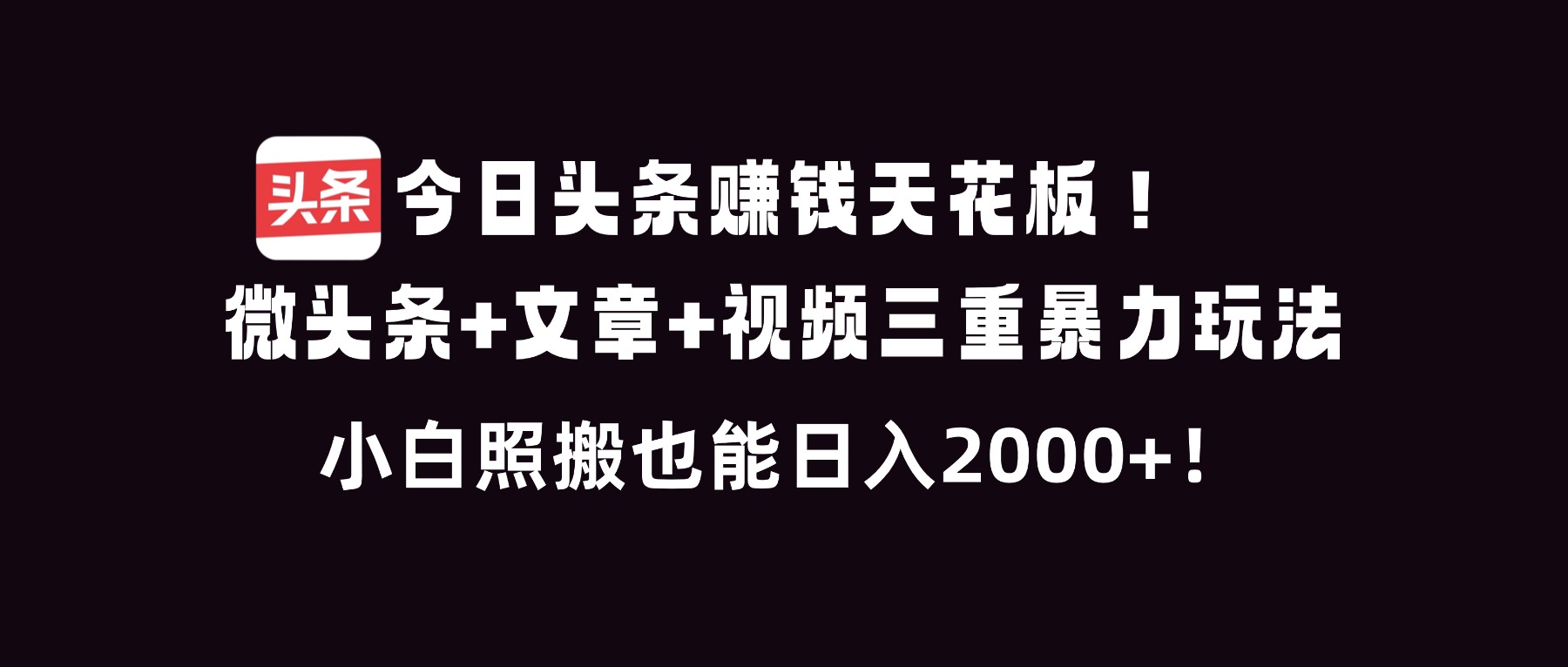 今日头条赚钱天花板！微头条+文章+视频三重暴利玩法，小白照搬也能日人2000+_就是爱分享