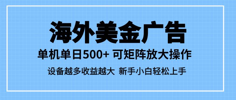 （16488期）最新蓝海市场，海外美金广告，单设备500+，矩阵放大操作，设备越多收益…_就是爱分享