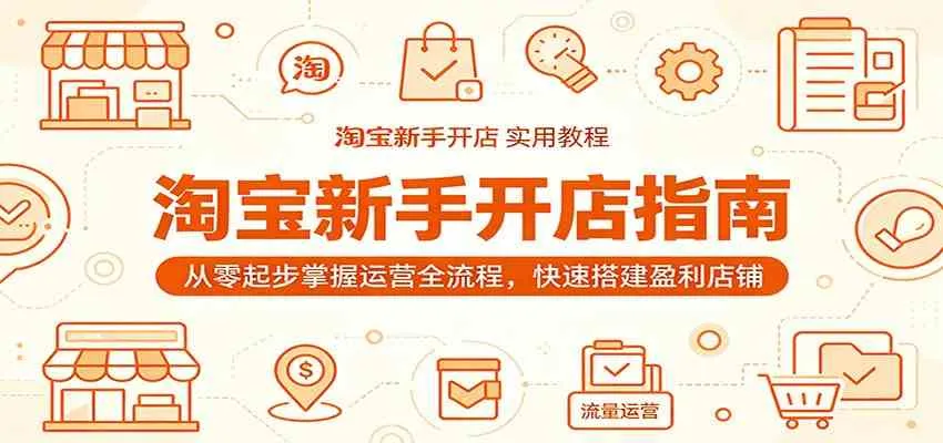 淘宝新手开店指南：从零起步掌握运营全流程，快速搭建盈利店铺_一起云网创