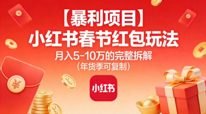 【暴利项目】小红书春节红包玩法月入5W的完整拆解（年货季可复制）_就是爱分享