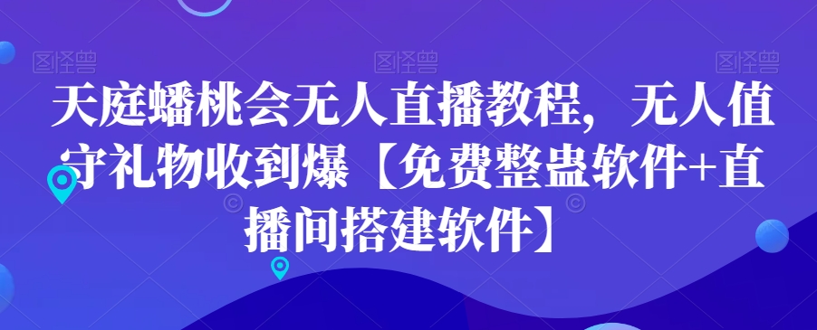 天庭蟠桃会无人直播教程，无人值守礼物收到爆【免费整蛊软件+直播间搭建软件】_就是爱分享