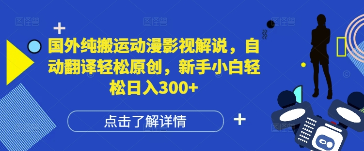 国外纯搬运动漫影视解说，自动翻译轻松原创，新手小白轻松日入300+【揭秘】_就是爱分享