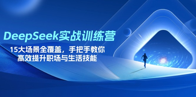 DeepSeek实战训练营，15大场景全覆盖，手把手教你高效提升职场与生活技能_就是爱分享