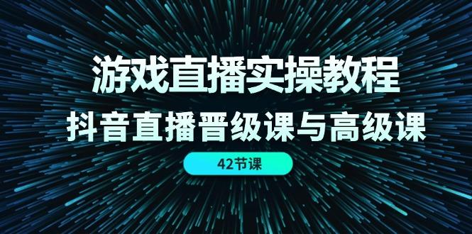 游戏直播实操教程，抖音直播晋级课与高级课(42节_就是爱分享