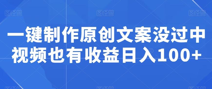 一键制作原创文案没过中视频也有收益日入100+_就是爱分享