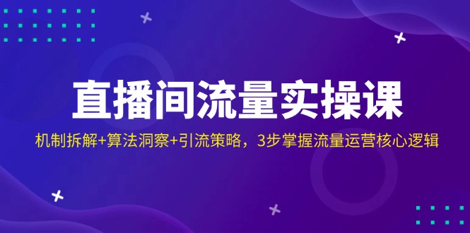 直播间流量实操课：机制拆解+算法洞察+引流策略，3步掌握流量运营核心逻辑_就是爱分享