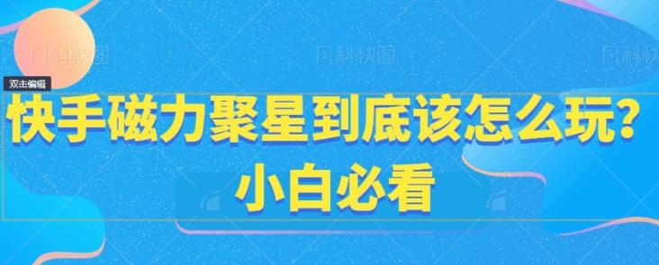 快手磁力聚星到底该怎么玩？小白必看_就是爱分享