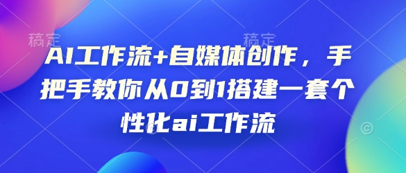 AI工作流+自媒体创作，手把手教你从0到1搭建一套个性化ai工作流_就是爱分享
