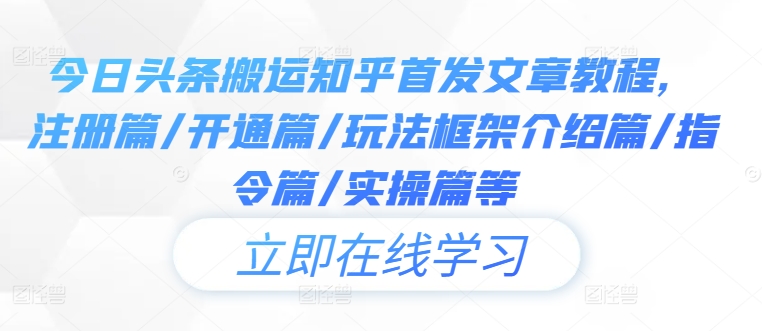 今日头条搬运知乎首发文章教程，注册篇/开通篇/玩法框架介绍篇/指令篇/实操篇等_就是爱分享