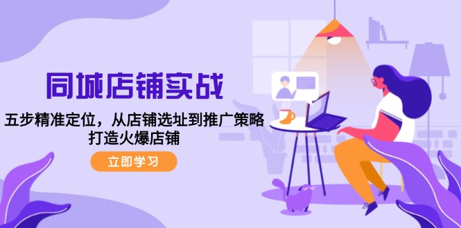 同城店铺实战：五步精准定位，从店铺选址到推广策略，打造火爆店铺_就是爱分享