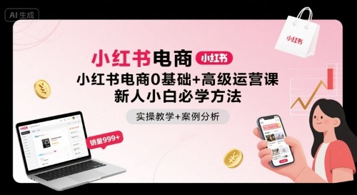 小红书电商0基础+高级运营课，新人小白必学方法，实操教学+案例分析_就是爱分享