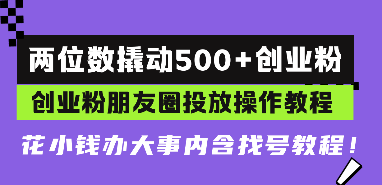 两位数撬动500+创业粉，创业粉朋友圈投放操作教程，花小钱办大事内含找…_就是爱分享