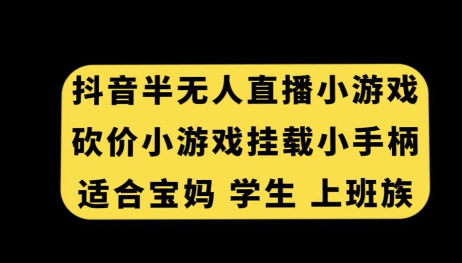 抖音半无人直播砍价小游戏，挂载游戏小手柄，适合宝妈学生上班族【揭秘】_就是爱分享