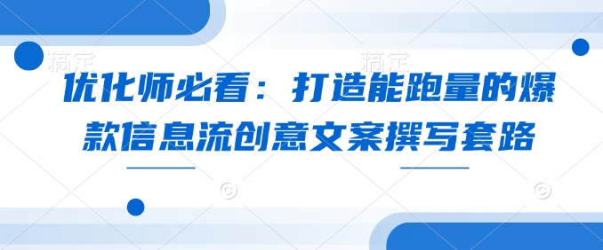 优化师必看：打造能跑量的爆款信息流创意文案撰写套路_就是爱分享