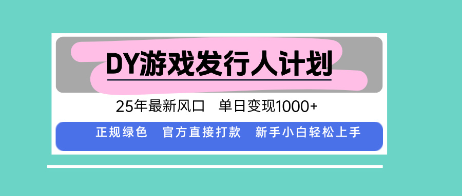 DY游戏发行人计划，25年最新风口，单日变现1000+_就是爱分享