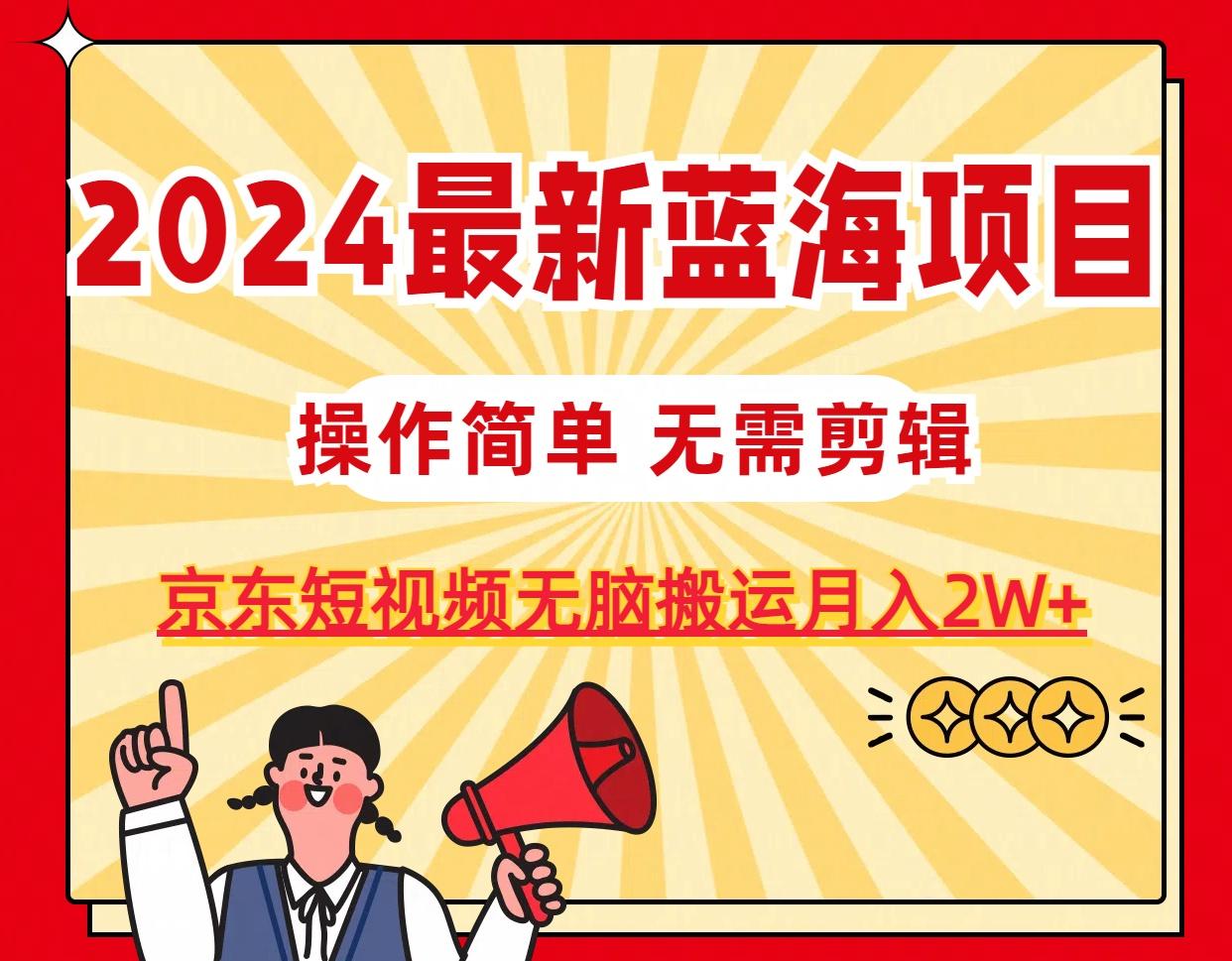 2024最新蓝海项目，无需剪辑，京东图文短视频无脑搬运月入2W+_就是爱分享