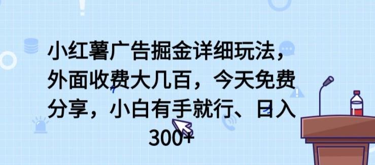 小红薯广告掘金详细玩法，外面收费大几百，小白有手就行，日入300+【揭秘】_就是爱分享
