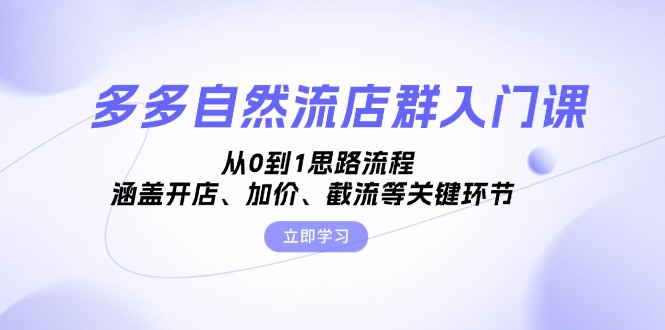 多多自然流店群入门课，从0到1思路流程，涵盖开店、加价、截流等关键环节_就是爱分享