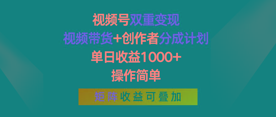 视频号双重变现，视频带货+创作者分成计划 , 单日收益1000+，操作简单，矩阵收益叠加_就是爱分享