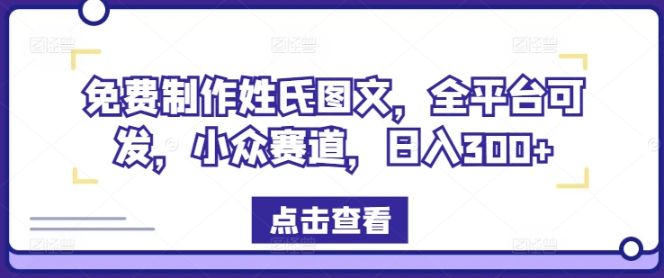 免费制作姓氏图文，全平台可发，小众赛道，日入300+【揭秘】_就是爱分享