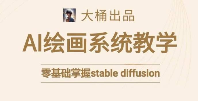 大桶的stable diffusion系统课程，零基础系统性学习AI绘画，小白也能轻松上手_就是爱分享