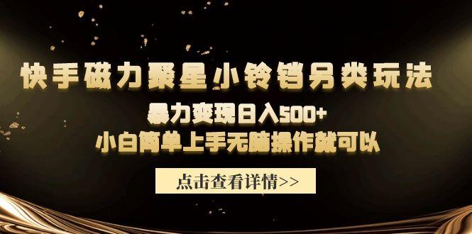 (9689期)快手磁力聚星小铃铛另类玩法，暴力变现日入500+小白简单上手无脑操作就可以_就是爱分享