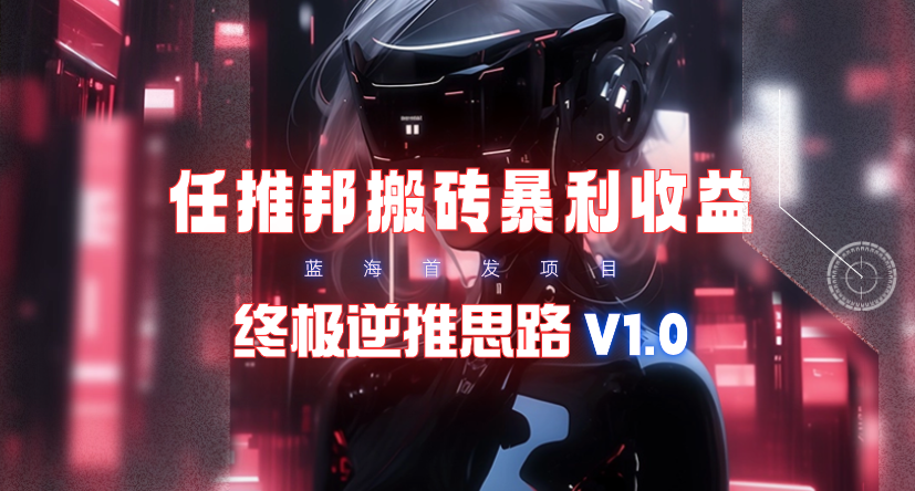 (9566期)【限时蓝海】任推邦搬砖暴利吃收益_终极逆推思路V1.0_就是爱分享