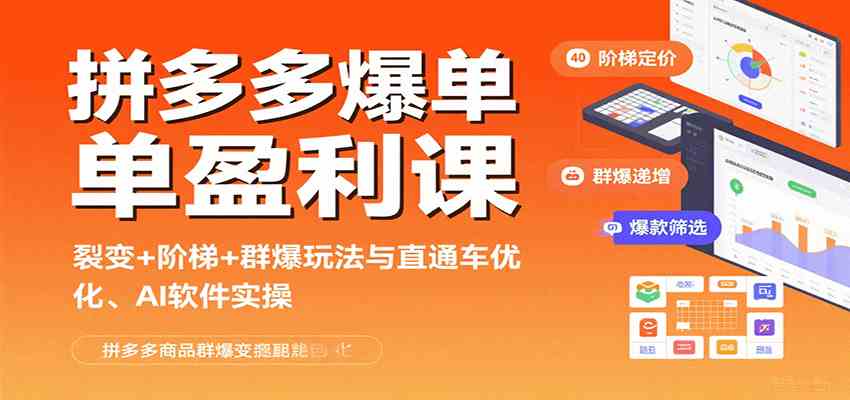 拼多多爆单盈利课：裂变+阶梯+群爆玩法与直通车优化、AI 软件实操_就是爱分享