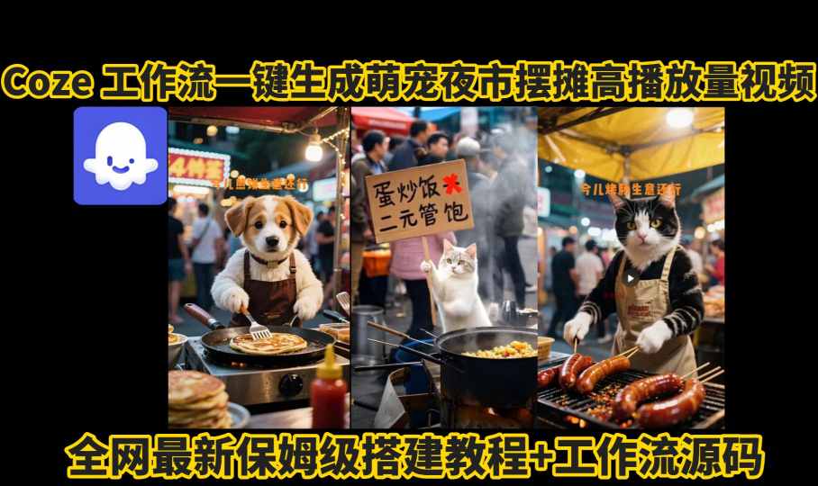 coze工作流一键生成萌宠夜市摆摊AI高赞高播放量视频保姆级拆解教程_就是爱分享