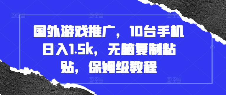 国外游戏推广，10台手机日入1.5k，无脑复制粘贴，保姆级教程【揭秘】_就是爱分享