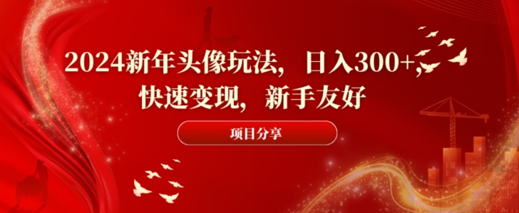 2024新年头像玩法，日入300+，快速变现，新手友好【揭秘】_就是爱分享