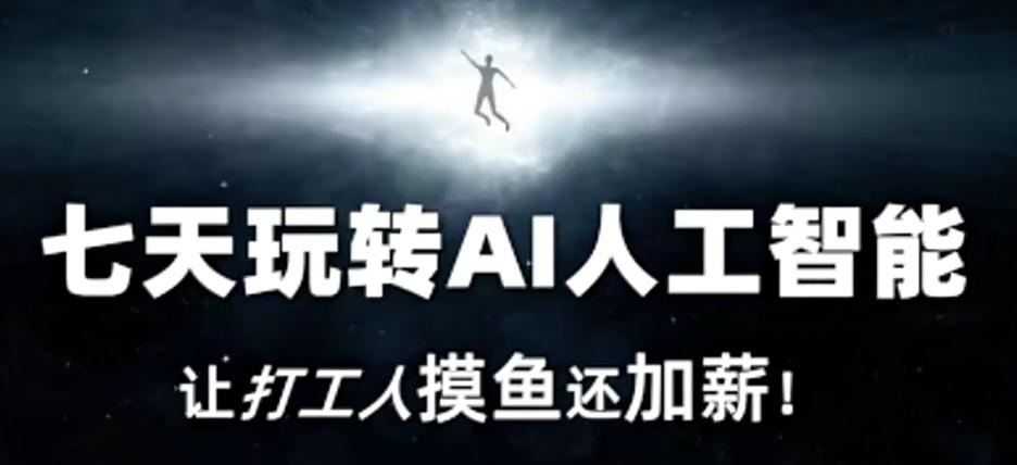 七天玩转AI人工智能，让打工人摸鱼还加薪！_就是爱分享