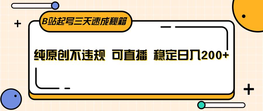 B站起号三天速成秘籍，纯原创不违规 可直播 稳定日入200+_就是爱分享